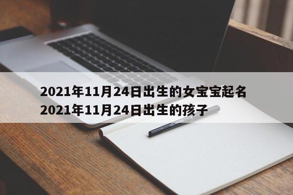 2021年11月24日出生的女宝宝起名 2021年11月24日出生的孩子