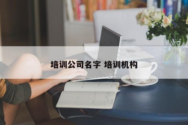 培训公司名字 培训机构