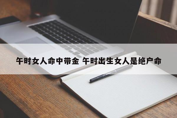 午时女人命中带金 午时出生女人是绝户命