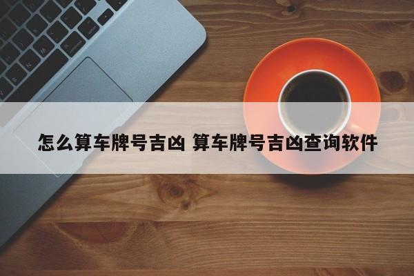 怎么算车牌号吉凶 算车牌号吉凶查询软件