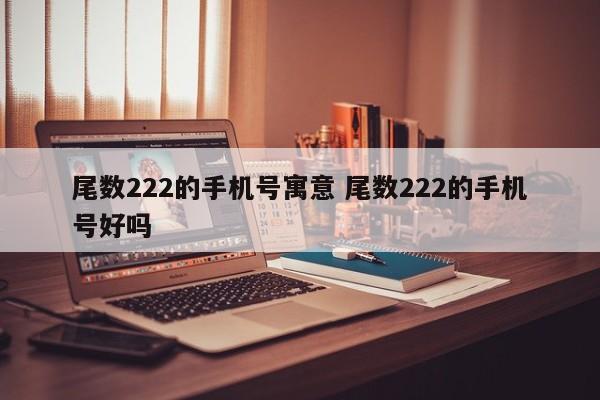 尾数222的手机号寓意 尾数222的手机号好吗