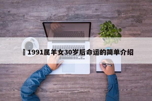 ​1991属羊女30岁后命运的简单介绍