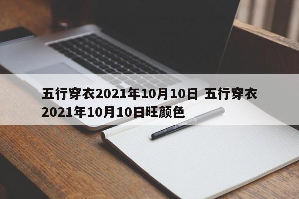 五行穿衣2021年10月10日 五行穿衣2021年10月10日旺颜色