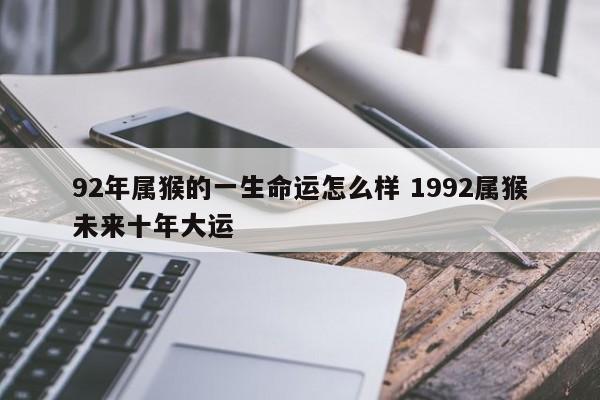 92年属猴的一生命运怎么样 1992属猴未来十年大运