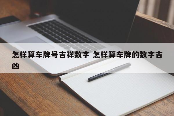 怎样算车牌号吉祥数字 怎样算车牌的数字吉凶