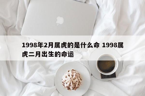 1998年2月属虎的是什么命 1998属虎二月出生的命运